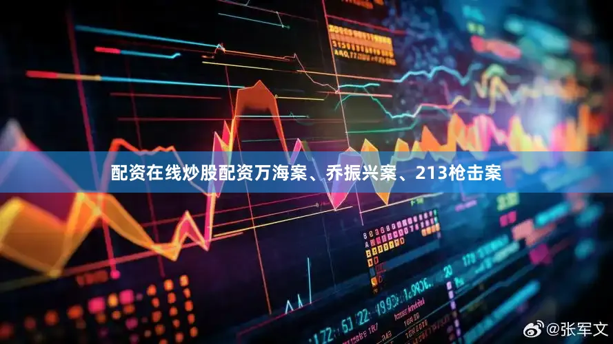 配资在线炒股配资万海案、乔振兴案、213枪击案