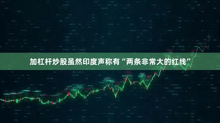 加杠杆炒股虽然印度声称有“两条非常大的红线”