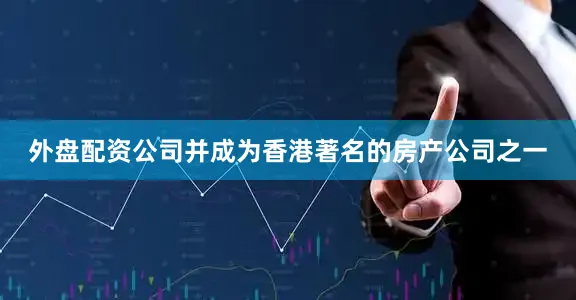 外盘配资公司并成为香港著名的房产公司之一