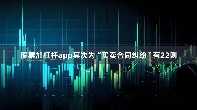股票加杠杆app其次为“买卖合同纠纷”有22则