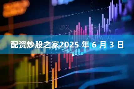 配资炒股之家2025 年 6 月 3 日